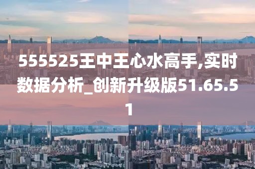 555525王中王心水高手,動(dòng)態(tài)解讀分析_智慧版15.977